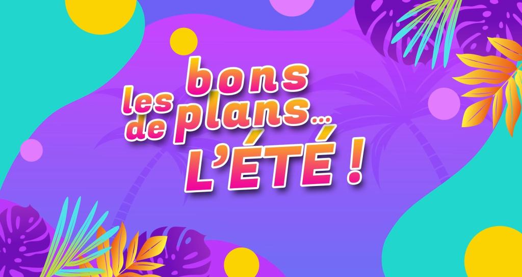 Les bons plans de l'été - 23/07/2024